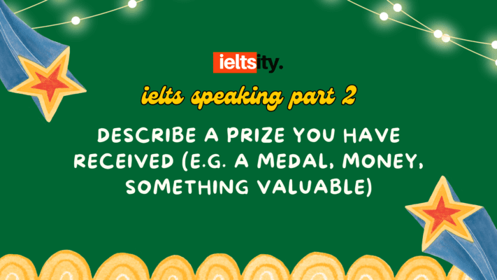 Describe a prize you have received (e.g. a medal, money, something valuable)