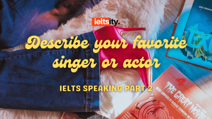 Describe your favorite singer or actor
